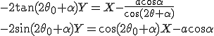 \large -2 \tan(2\theta_0+\alpha) Y = X - \frac {a \cos \alpha } {\cos(2\theta+\alpha)} \\ -2 \sin(2\theta_0+\alpha) Y = \cos(2\theta_0+\alpha) X - a \cos \alpha 